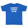 gamers gonna game Toddler T-shirt