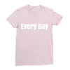 every day Ladies Fitted T-Shirt