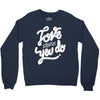 love what you do Crewneck Sweatshirt