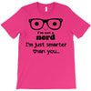i'm not a nerd i'm just smarter than you T-Shirt