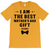 I Am The Best Mother's Day Gift Ever T-Shirt