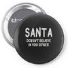 santa doesn't believe in you either Pin-back button