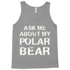 ask me about my polar bear Tank Top