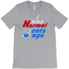 i was normal three cats ago T-Shirt