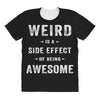 Weird Is A Side Effect Of Being Awesome All Over Women's T-shirt