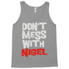 don't mess with nigel Tank Top
