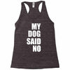 my dog said no! Racerback Tank