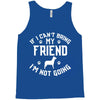 if i can't bring my dog i'm not going Tank Top