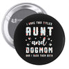 i have two titles aunt and dogmom and i rock them both Pin-back button