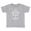 Legends Are Born In May Toddler T-shirt