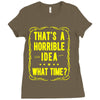 that's a horrible idea what time Ladies Fitted T-Shirt