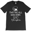 They're All Mad Here. I fit right in T-Shirt