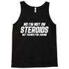 No I'm Not On Steroids, But Thanks For Asking Tank Top