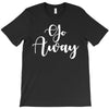 go away T-Shirt