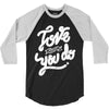 love what you do 3/4 Sleeve Shirt