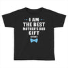 I Am The Best Mother's Day Gift Ever Boy Toddler T-shirt