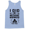I Did Not Become a Mechanic to Fix Your for Free Tank Top