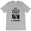 All i Need is Love A Camera T-Shirt