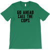 Go Ahead Call The Cops T-Shirt