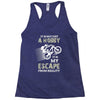 It is Not Just A Hobby It is My Escape From Reality Racerback Tank
