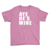 aye he's mine funny Youth Tee