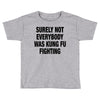 Surely Not Everybody Was Kung Fu Fighting Toddler T-shirt