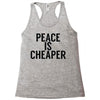 peace is cheaper awesome Racerback Tank