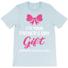 I'm Your Father's Day Gift Mom Says You're Welcome Baby Girl T-Shirt