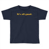 It's All Good Toddler T-shirt