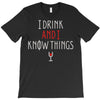 i drink and i know things 3 T-Shirt