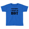 caution i might be hot Toddler T-shirt