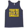 new you're killin me smalls Tank Top