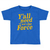 y'all need to use the force Toddler T-shirt
