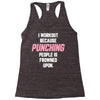 I Workout Because Punching People Is Frowned Upon Racerback Tank
