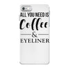 all you need is coffee &amp; eyeliner iPhone 7 Case