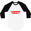 i pooped today 3/4 Sleeve Shirt