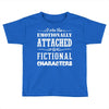 i am too emotionally attached to fictional characters Toddler T-shirt