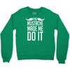 mustache made me do it funny Crewneck Sweatshirt