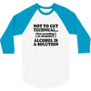 alcohol is a solution t shirt 3/4 Sleeve Shirt