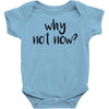 why not now Baby Onesie