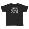 normal people scare me Toddler T-shirt