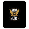 All Men Are Created Equal But Only The Best Are Born In June Mousepad