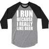 i run because i really like beer 3/4 Sleeve Shirt