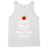 Don't Make Me Use My Teacher Voice Tank Top