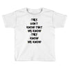 THEY DONT KNOW THAT WE KNOW THEY KNOW WE KNOW Toddler T-shirt