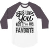 jesus loves you but i'm his favorite 3/4 Sleeve Shirt