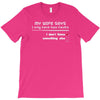 my wife says i only have two faults, i don't listen and something else T-Shirt