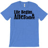 life begins after coffee T-Shirt