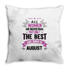 All Women Created Equal But The Best Born In August Throw Pillow