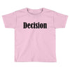 decision Toddler T-shirt